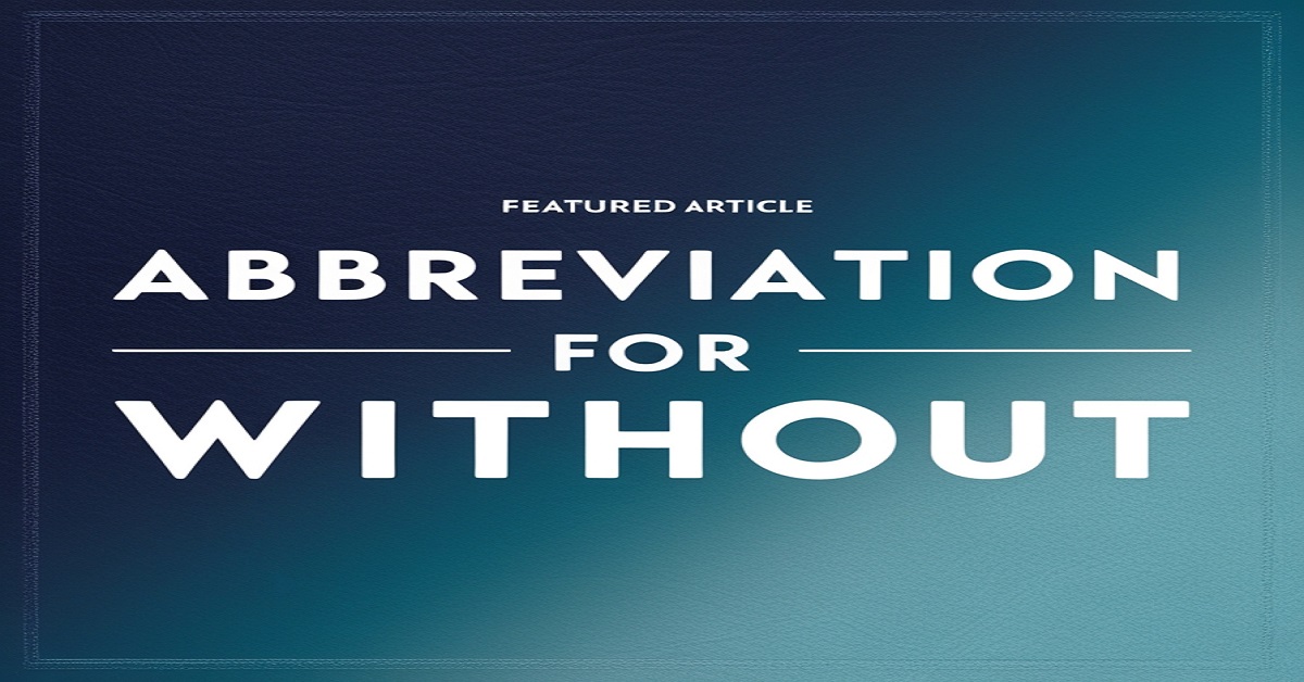 Abbreviation for Without: Meaning, Short Form & Usage Examples