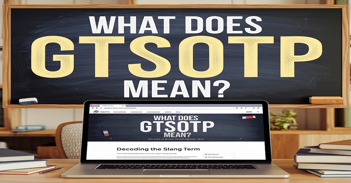 What Does GTSOTP Mean? Decoding the Slang Term