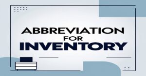 The Abbreviation for Inventory: Meaning & Uses in Business