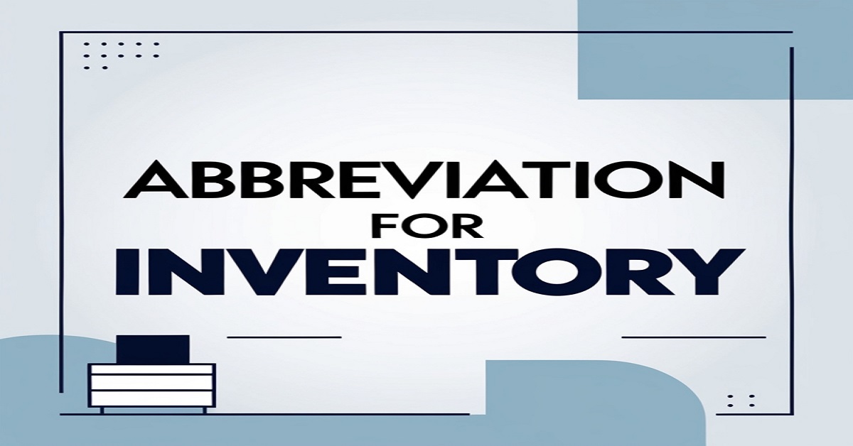 The Abbreviation for Inventory: Meaning & Uses in Business